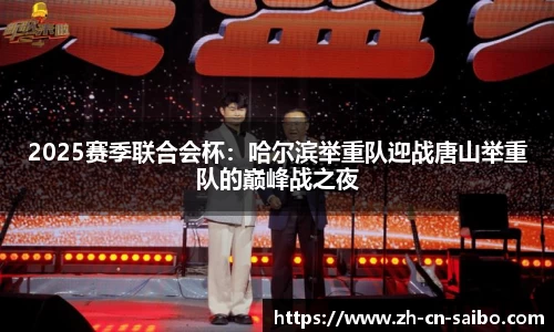 2025赛季联合会杯:哈尔滨举重队迎战唐山举重队的巅峰战之夜