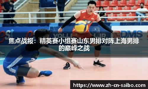 焦点战报:精英赛小组赛山东男排对阵上海男排的巅峰之战