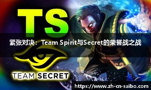 紧张对决:Team Spirit与Secret的荣誉战之战