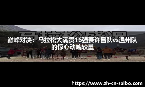 巅峰对决:马拉松大满贯16强赛许昌队vs温州队的惊心动魄较量