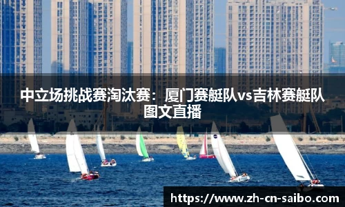 中立场挑战赛淘汰赛:厦门赛艇队vs吉林赛艇队图文直播