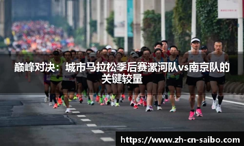巅峰对决:城市马拉松季后赛漯河队vs南京队的关键较量